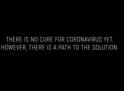 There is no cure for the Coronavirus yet. However, there is a path to the solution.